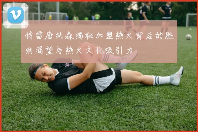 特雷唐纳森揭秘加盟热火背后的胜利渴望与热火文化吸引力